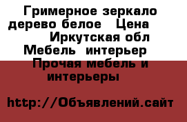 Гримерное зеркало дерево белое › Цена ­ 4 100 - Иркутская обл. Мебель, интерьер » Прочая мебель и интерьеры   